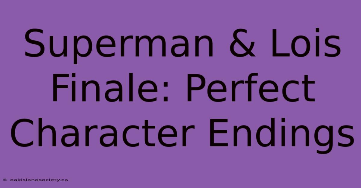 Superman & Lois Finale: Perfect Character Endings