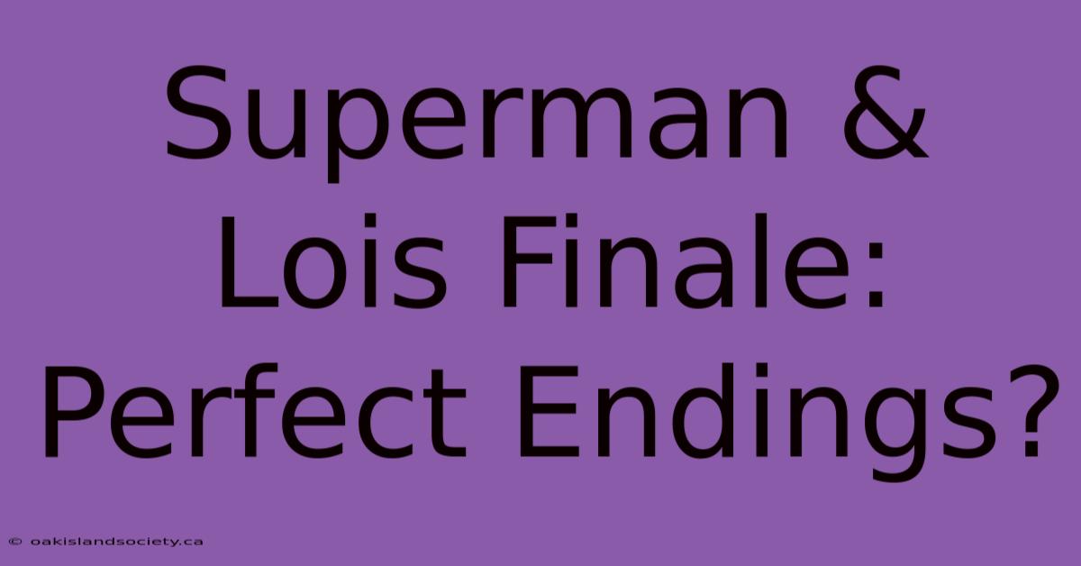 Superman & Lois Finale: Perfect Endings?