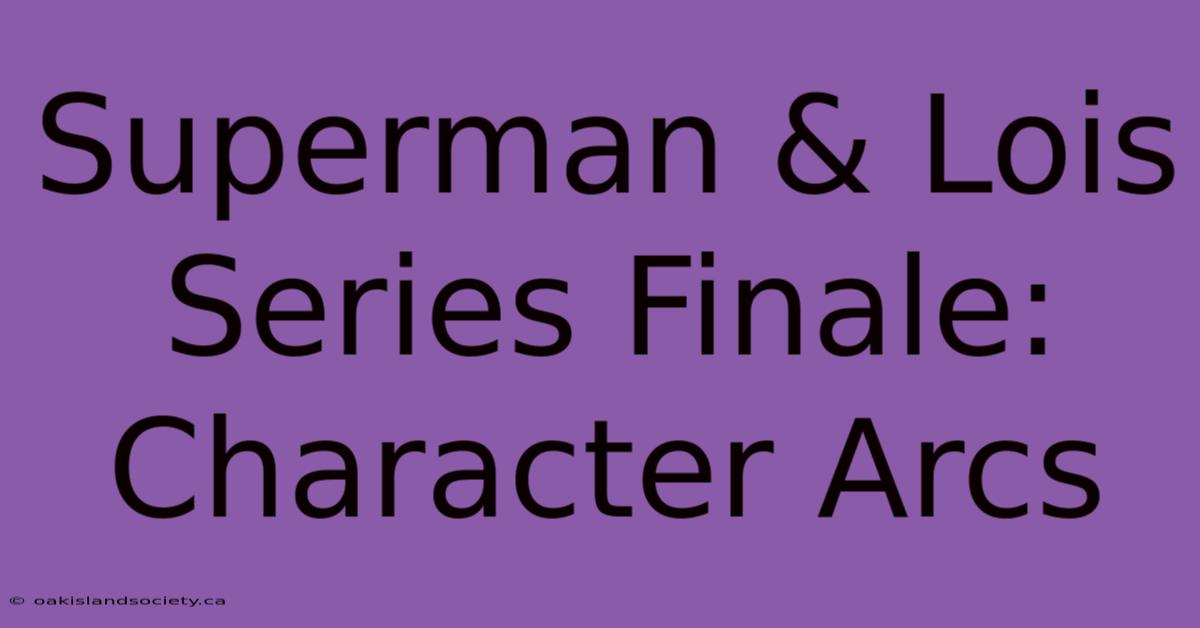 Superman & Lois Series Finale: Character Arcs