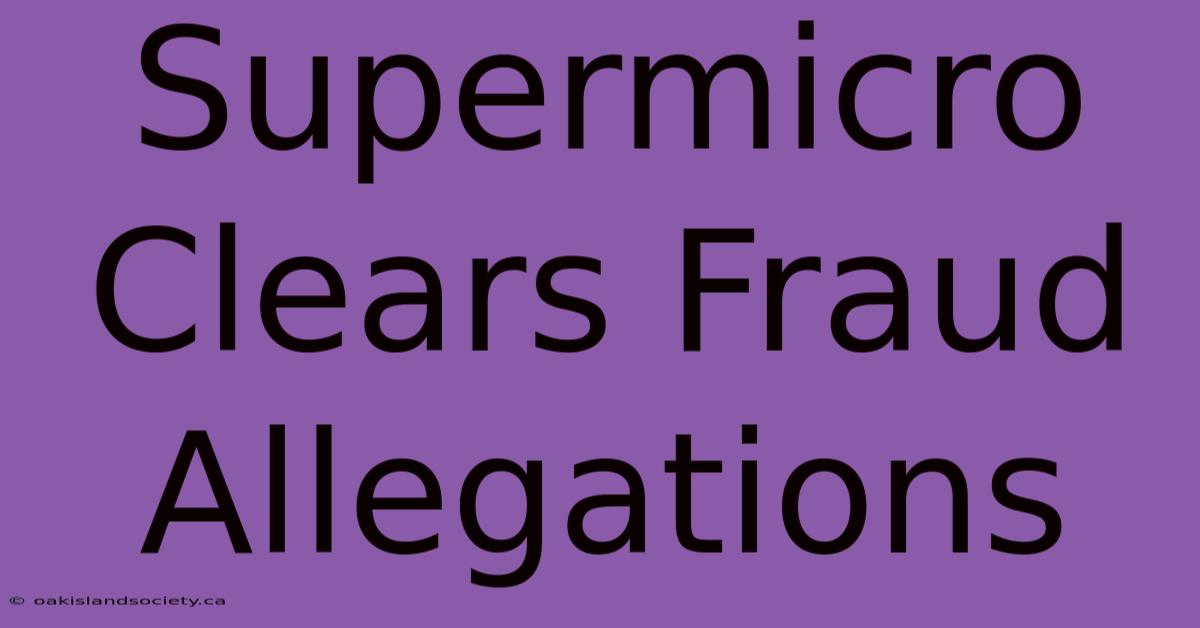 Supermicro Clears Fraud Allegations