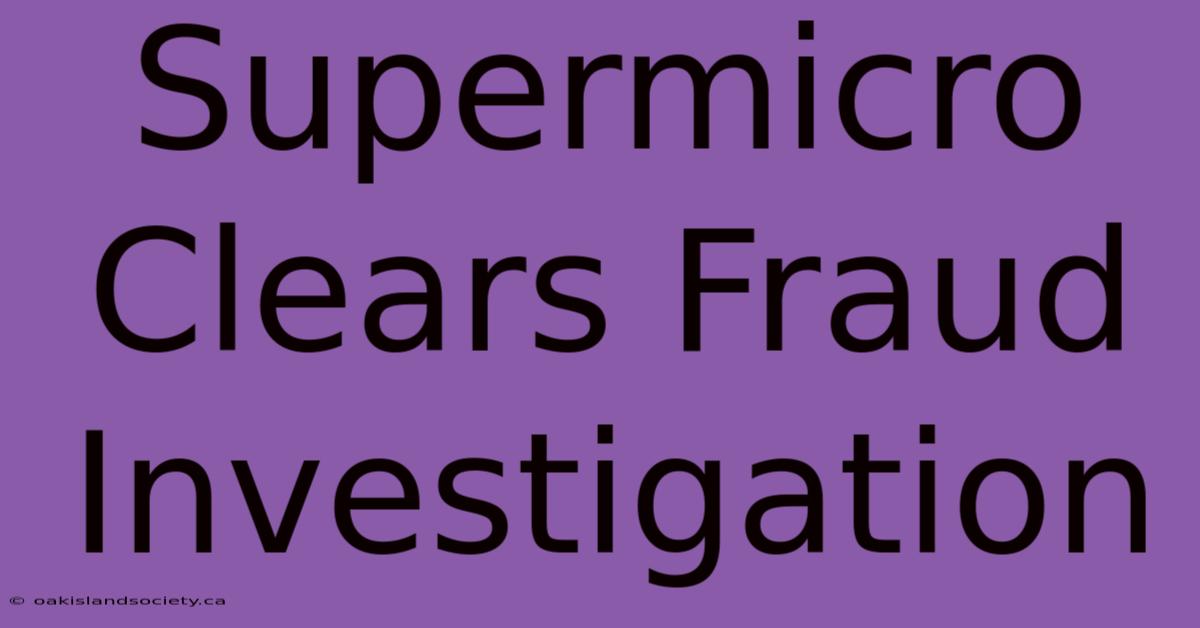 Supermicro Clears Fraud Investigation