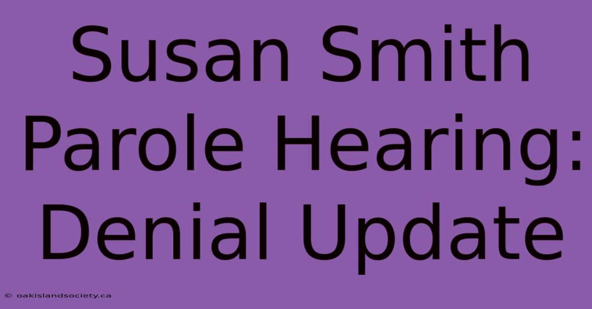 Susan Smith Parole Hearing: Denial Update