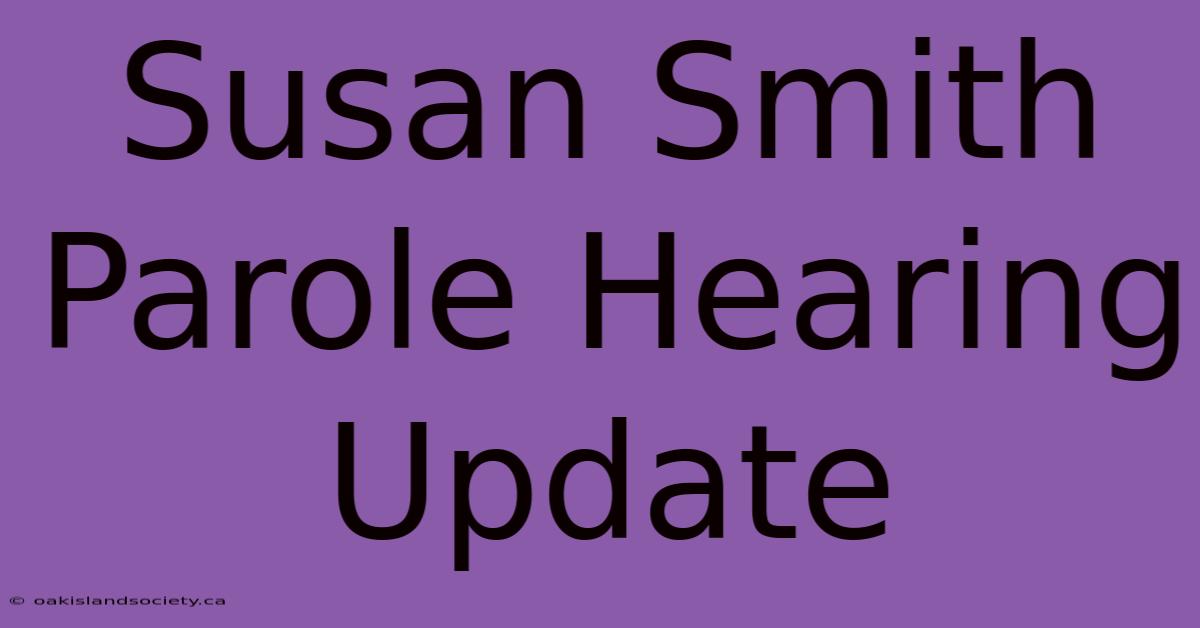 Susan Smith Parole Hearing Update