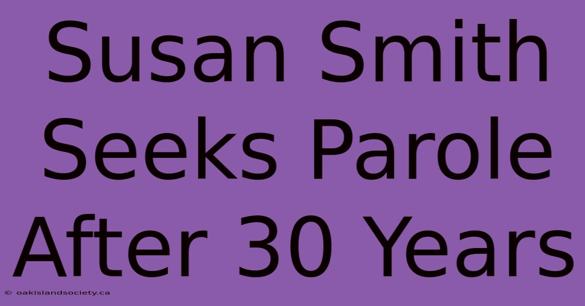 Susan Smith Seeks Parole After 30 Years