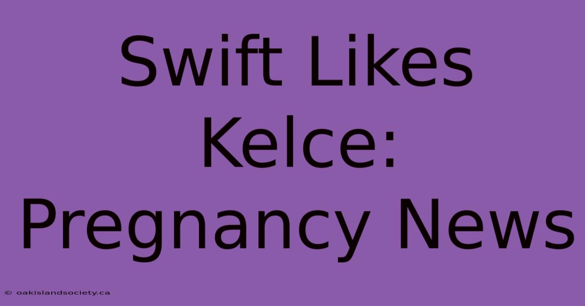 Swift Likes Kelce: Pregnancy News