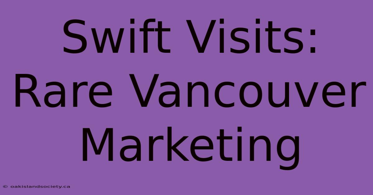 Swift Visits: Rare Vancouver Marketing