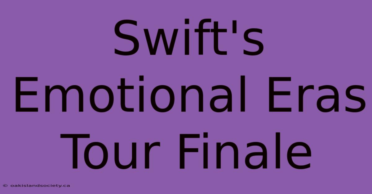 Swift's Emotional Eras Tour Finale