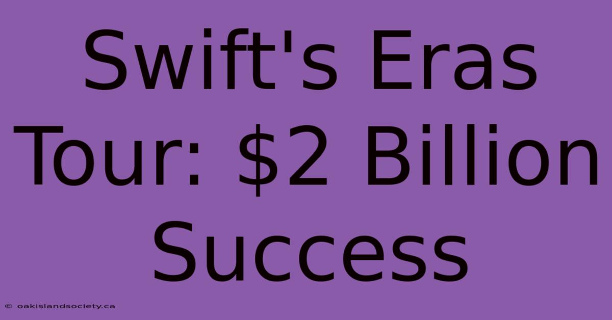 Swift's Eras Tour: $2 Billion Success