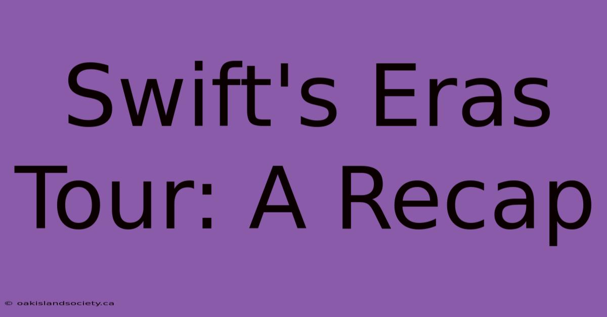 Swift's Eras Tour: A Recap