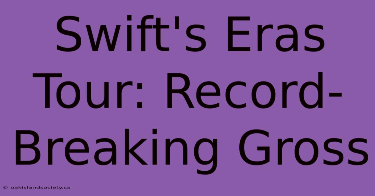 Swift's Eras Tour: Record-Breaking Gross