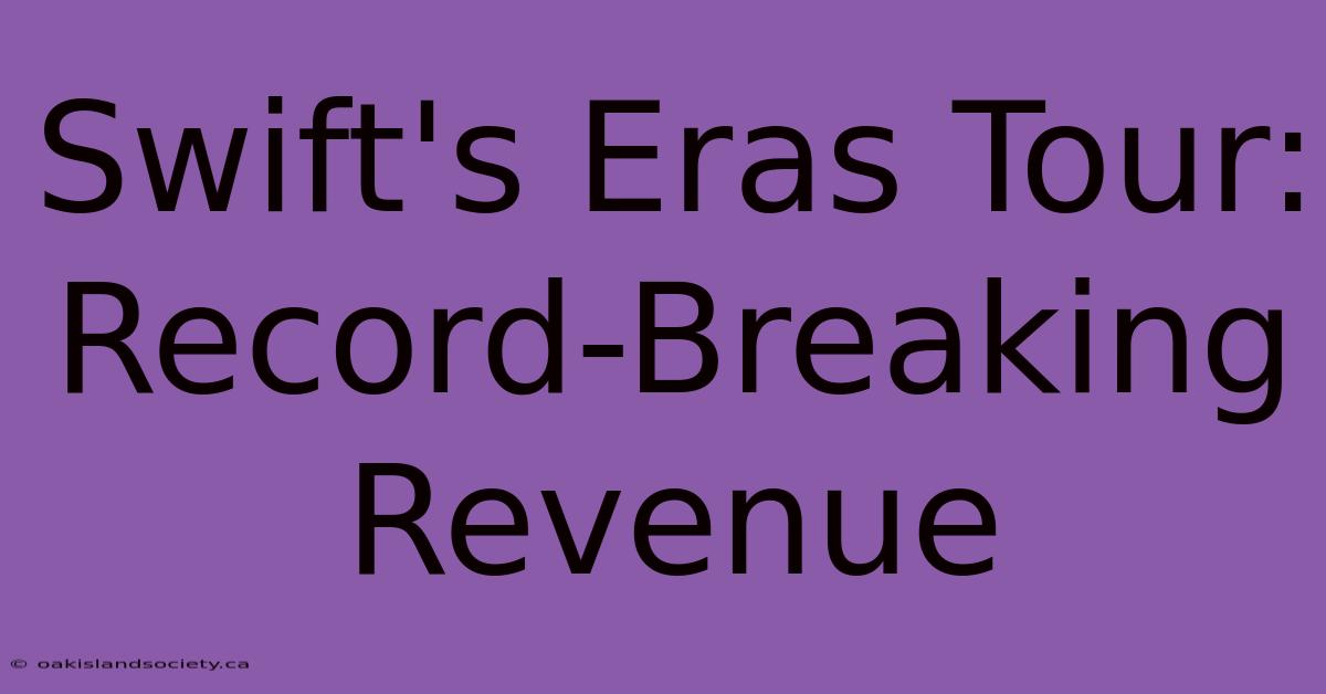 Swift's Eras Tour: Record-Breaking Revenue