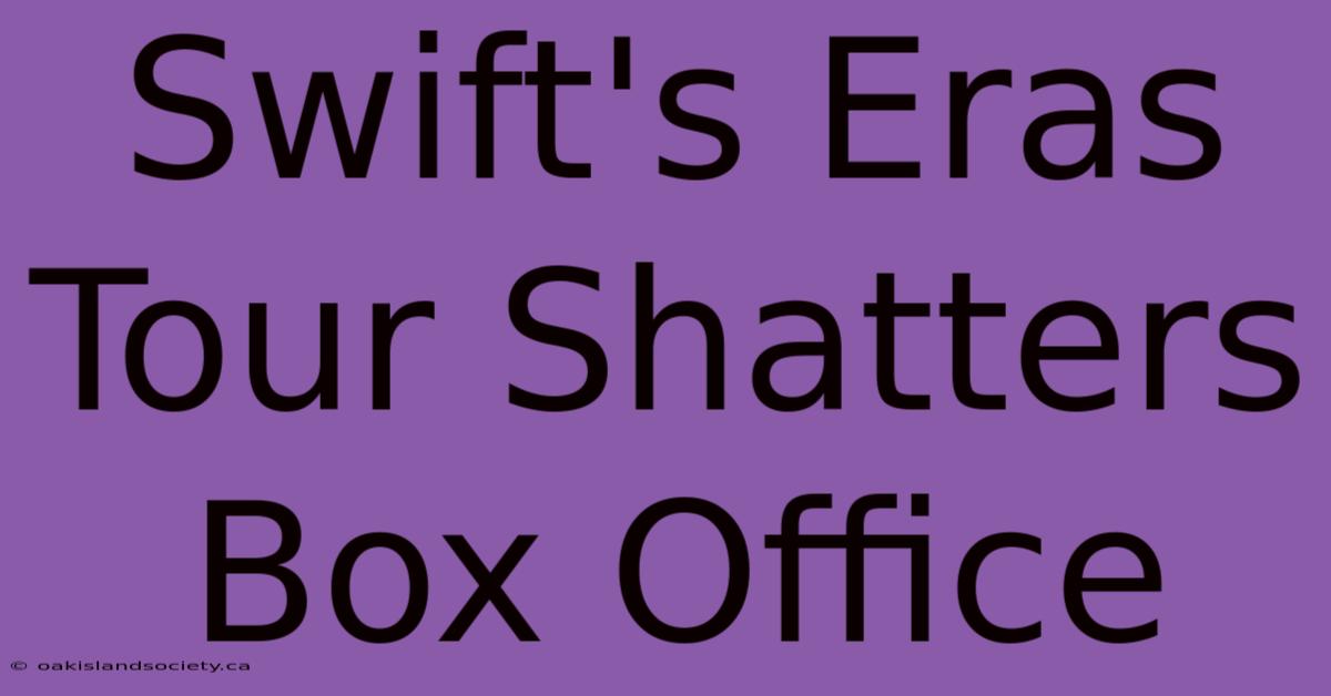 Swift's Eras Tour Shatters Box Office