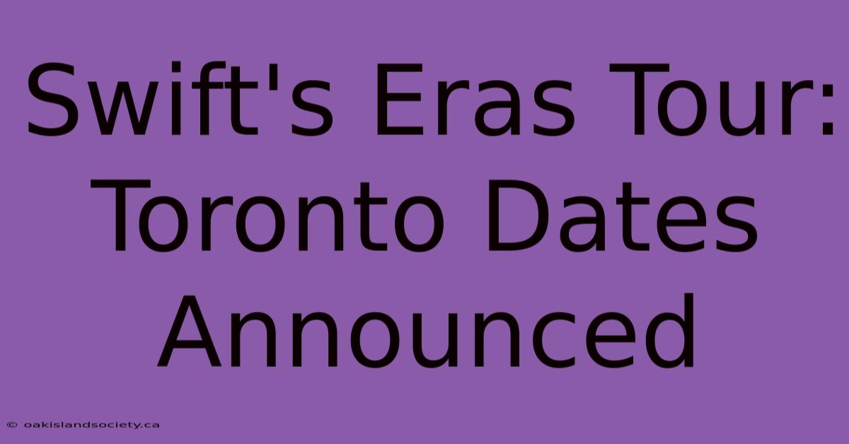 Swift's Eras Tour: Toronto Dates Announced 