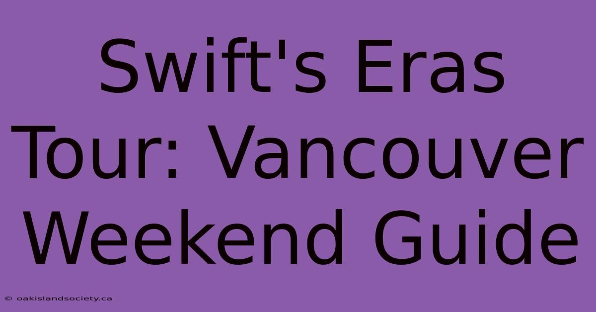 Swift's Eras Tour: Vancouver Weekend Guide