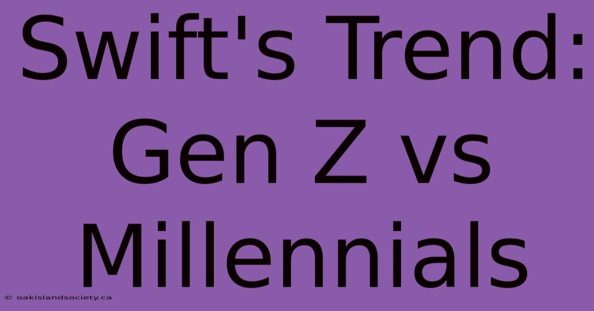 Swift's Trend: Gen Z Vs Millennials