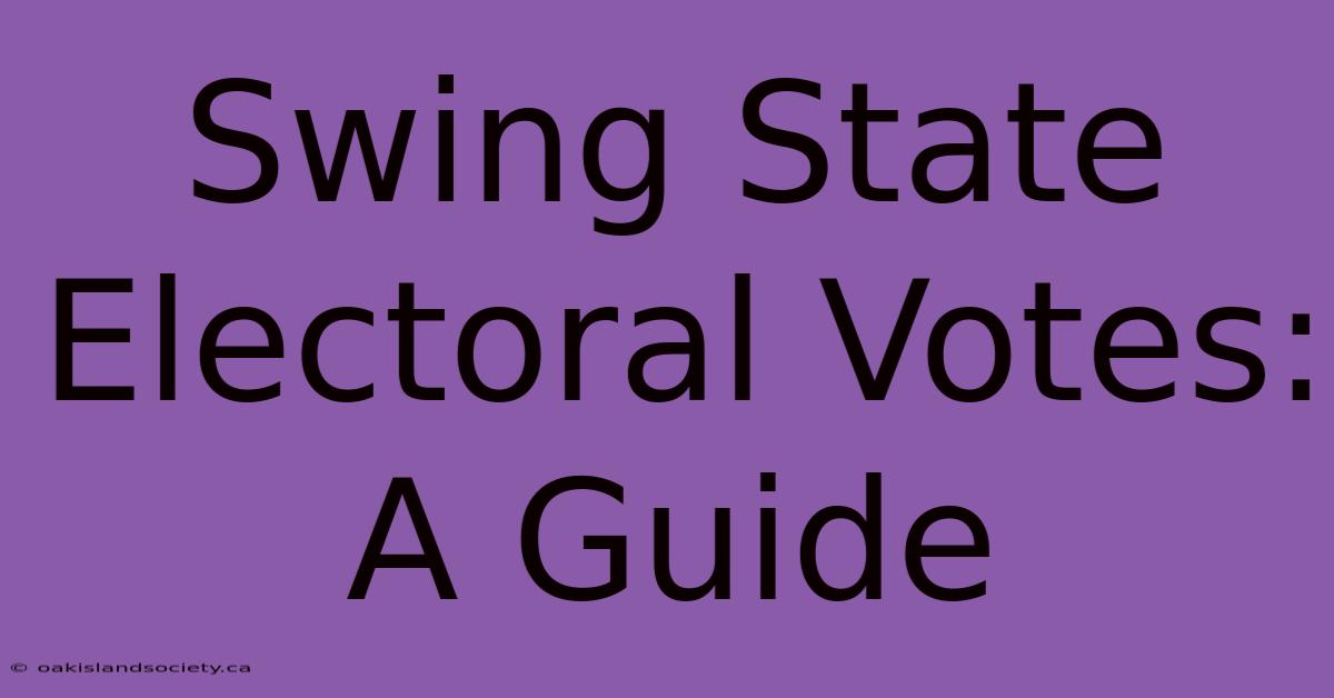 Swing State Electoral Votes: A Guide