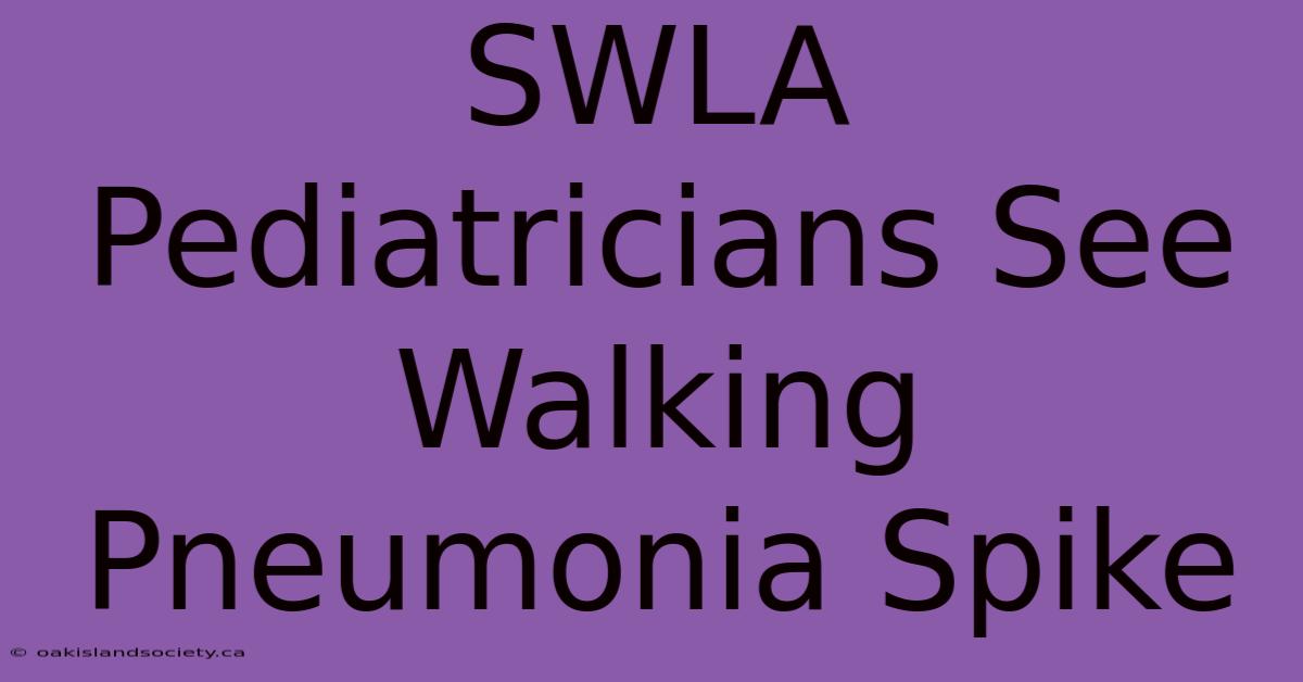 SWLA Pediatricians See Walking Pneumonia Spike