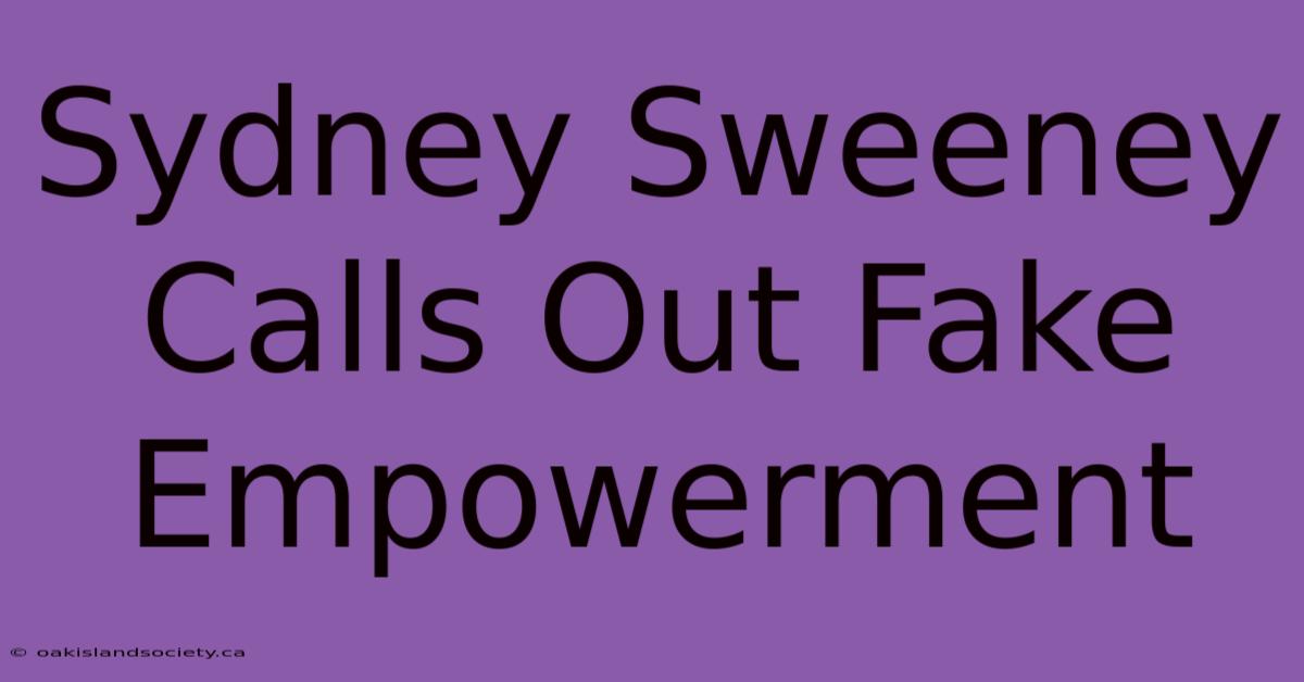 Sydney Sweeney Calls Out Fake Empowerment