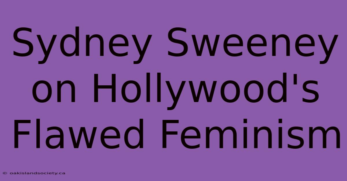 Sydney Sweeney On Hollywood's Flawed Feminism 