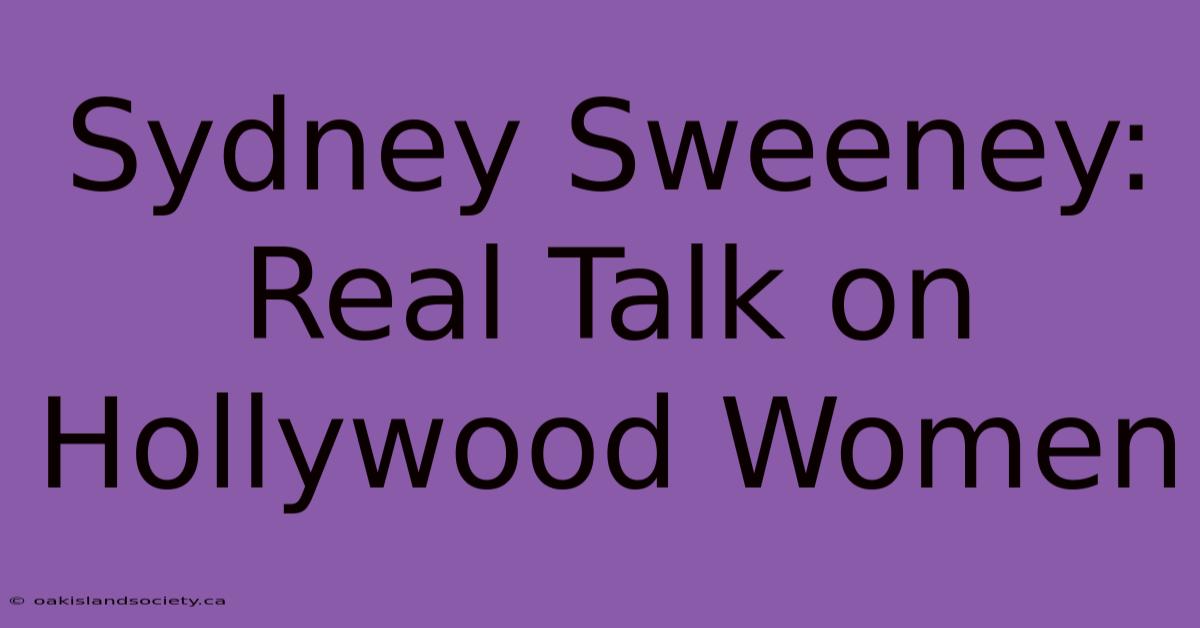 Sydney Sweeney: Real Talk On Hollywood Women 