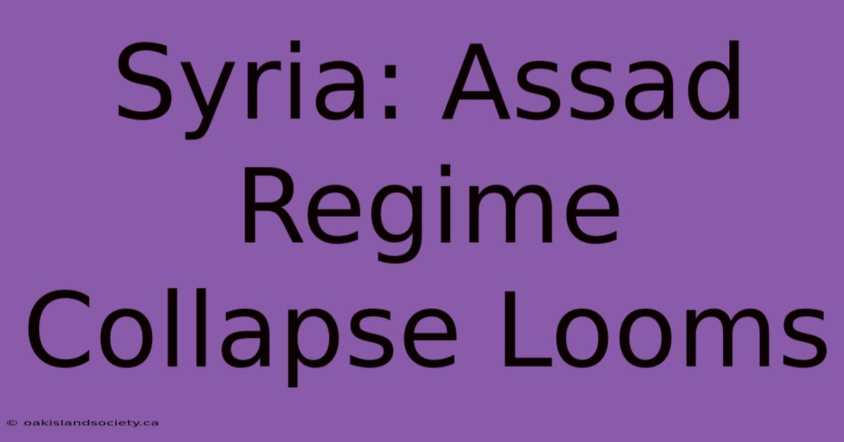 Syria: Assad Regime Collapse Looms