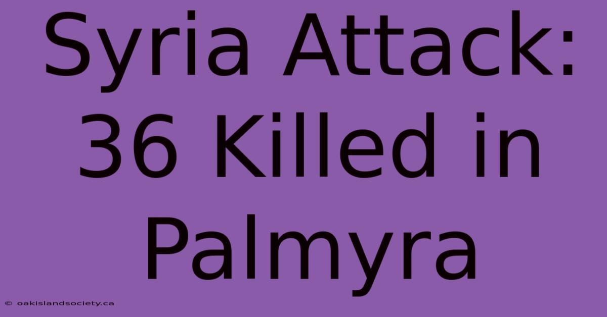 Syria Attack: 36 Killed In Palmyra