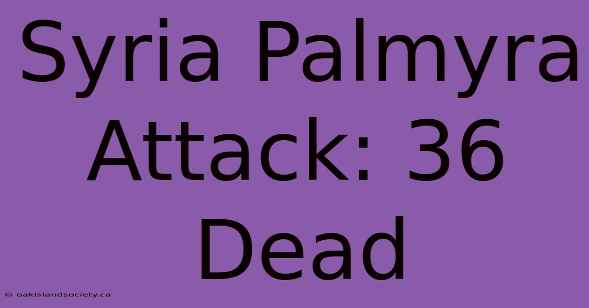 Syria Palmyra Attack: 36 Dead