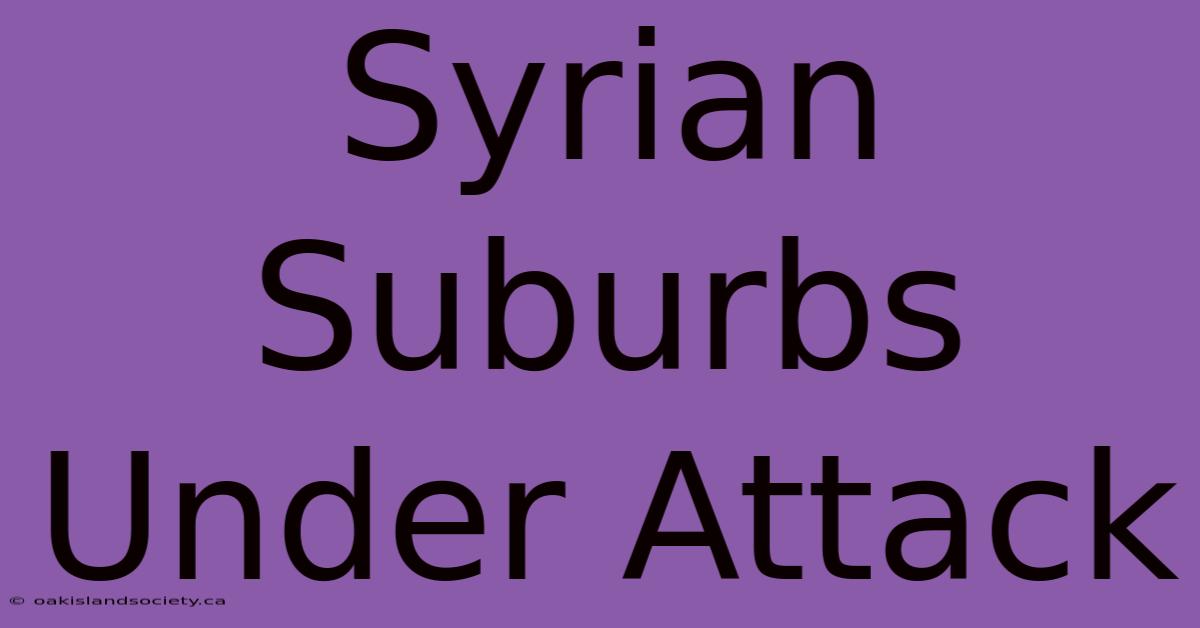 Syrian Suburbs Under Attack