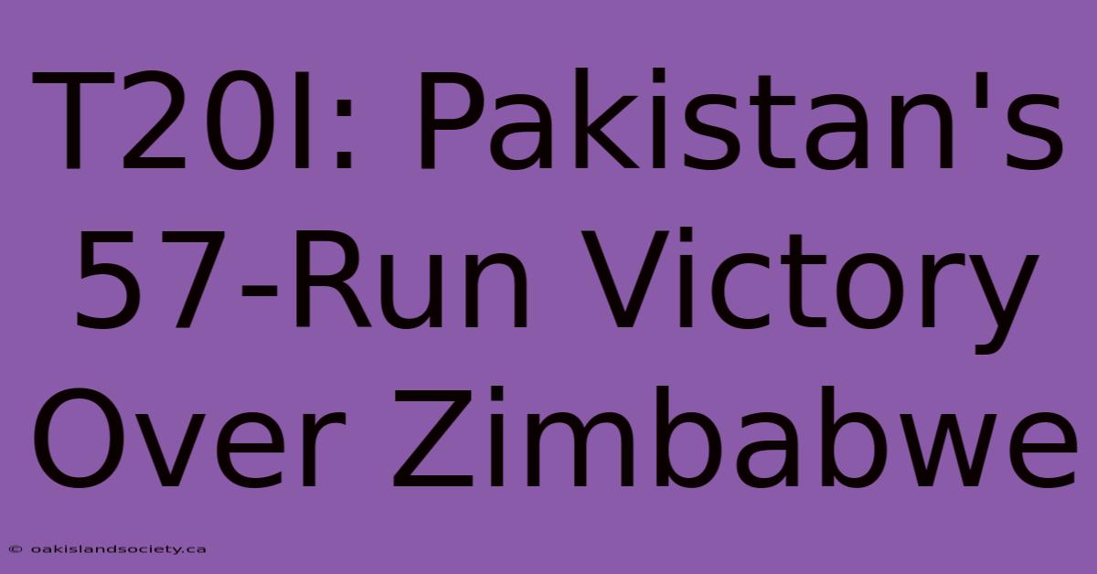 T20I: Pakistan's 57-Run Victory Over Zimbabwe