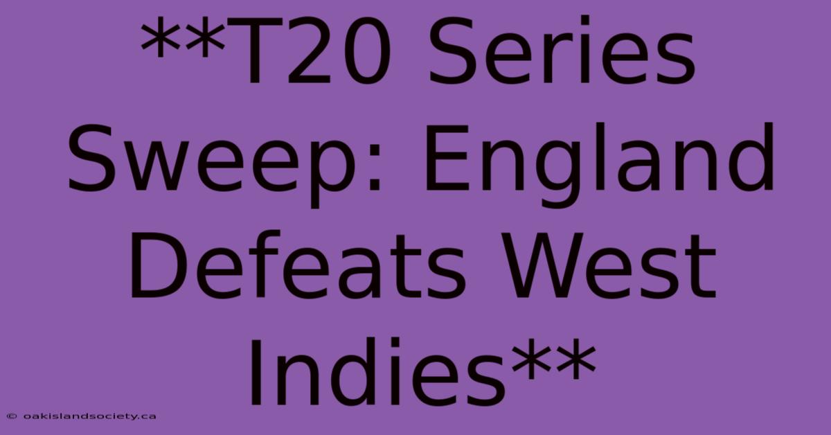 **T20 Series Sweep: England Defeats West Indies** 