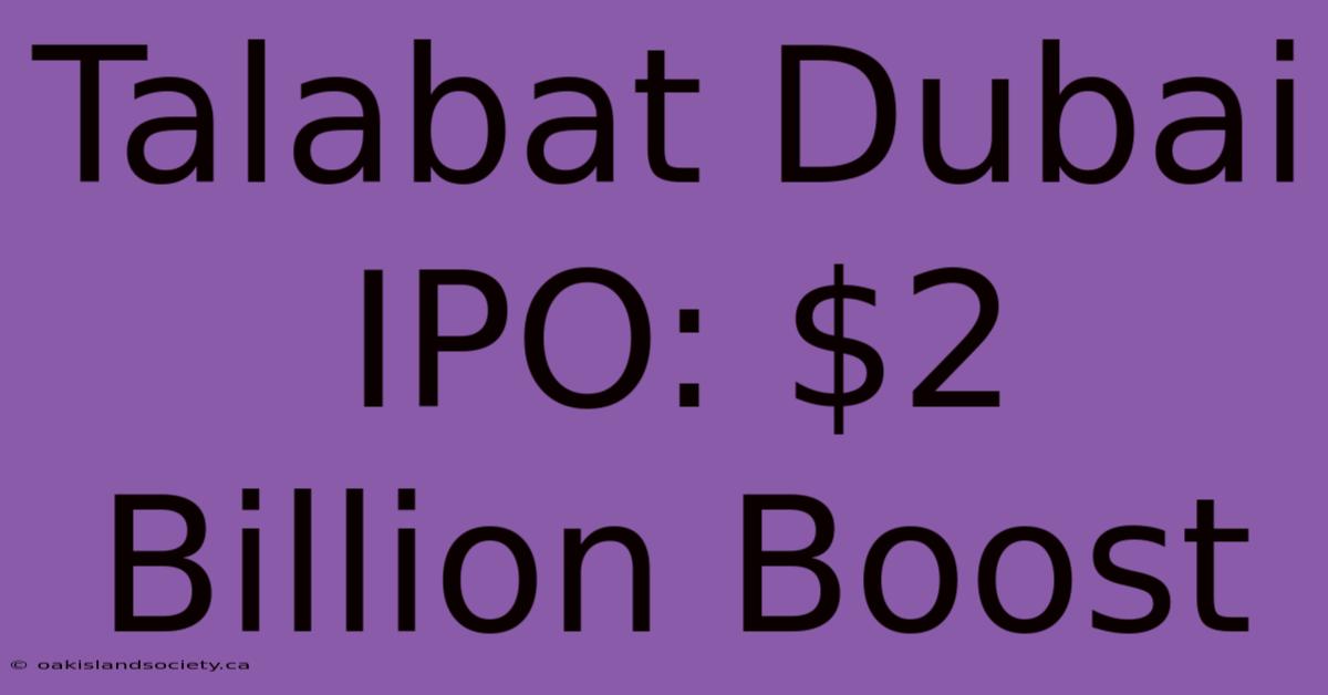 Talabat Dubai IPO: $2 Billion Boost