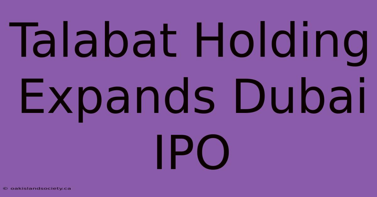 Talabat Holding Expands Dubai IPO