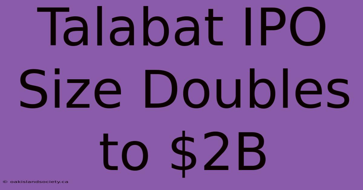 Talabat IPO Size Doubles To $2B