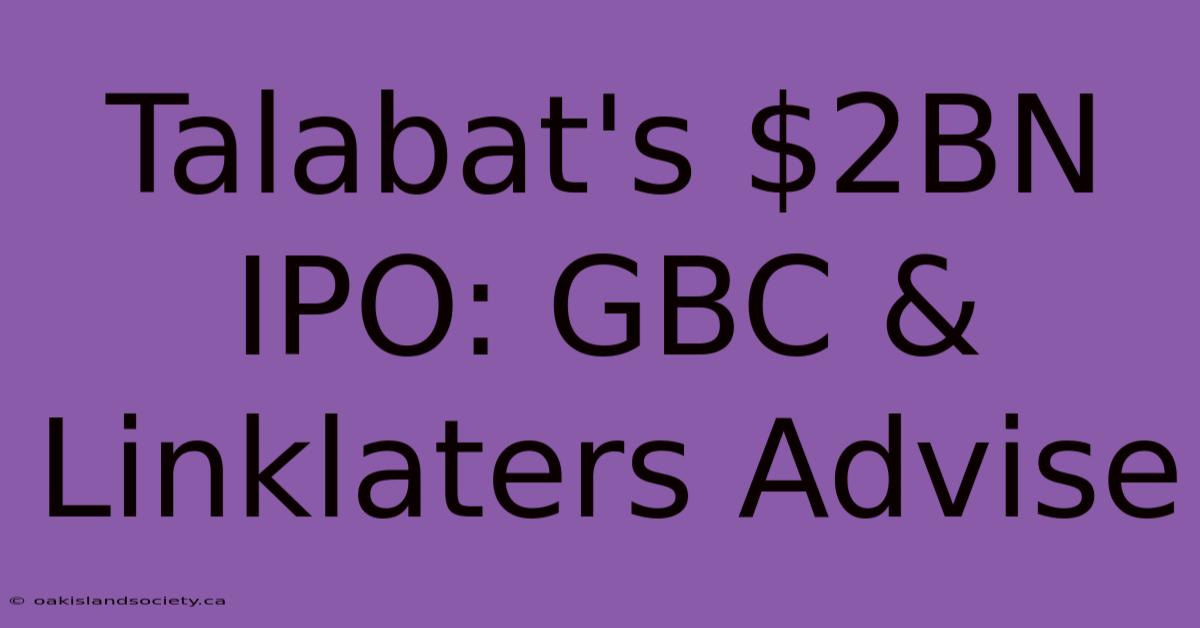 Talabat's $2BN IPO: GBC & Linklaters Advise