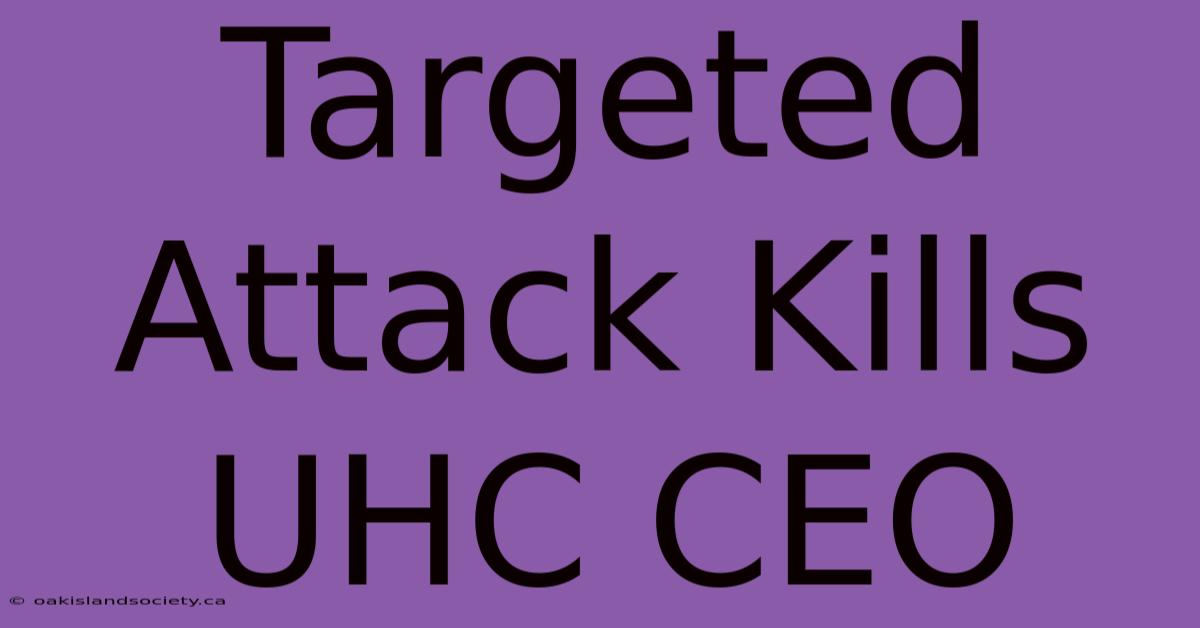 Targeted Attack Kills UHC CEO