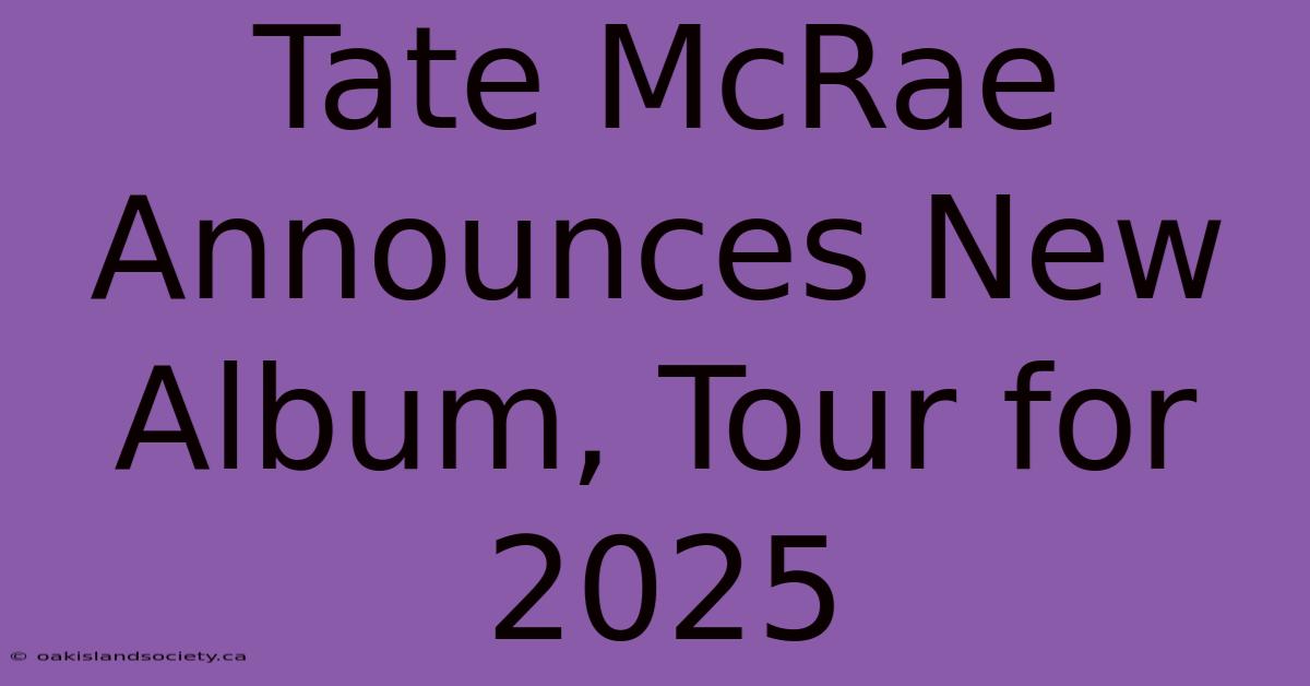 Tate McRae Announces New Album, Tour For 2025