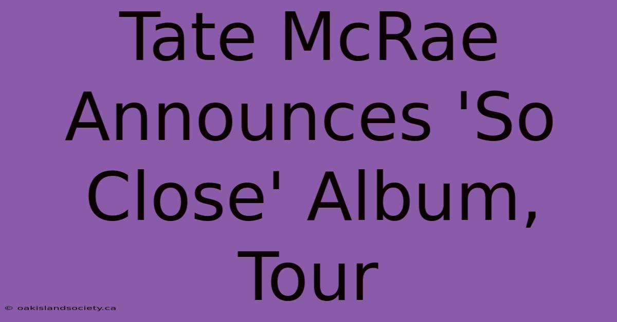 Tate McRae Announces 'So Close' Album, Tour 