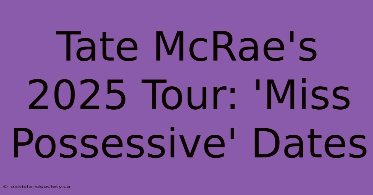 Tate McRae's 2025 Tour: 'Miss Possessive' Dates 