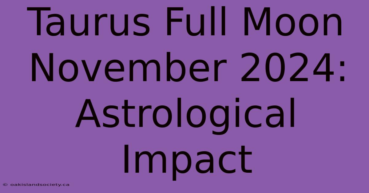 Taurus Full Moon November 2024: Astrological Impact