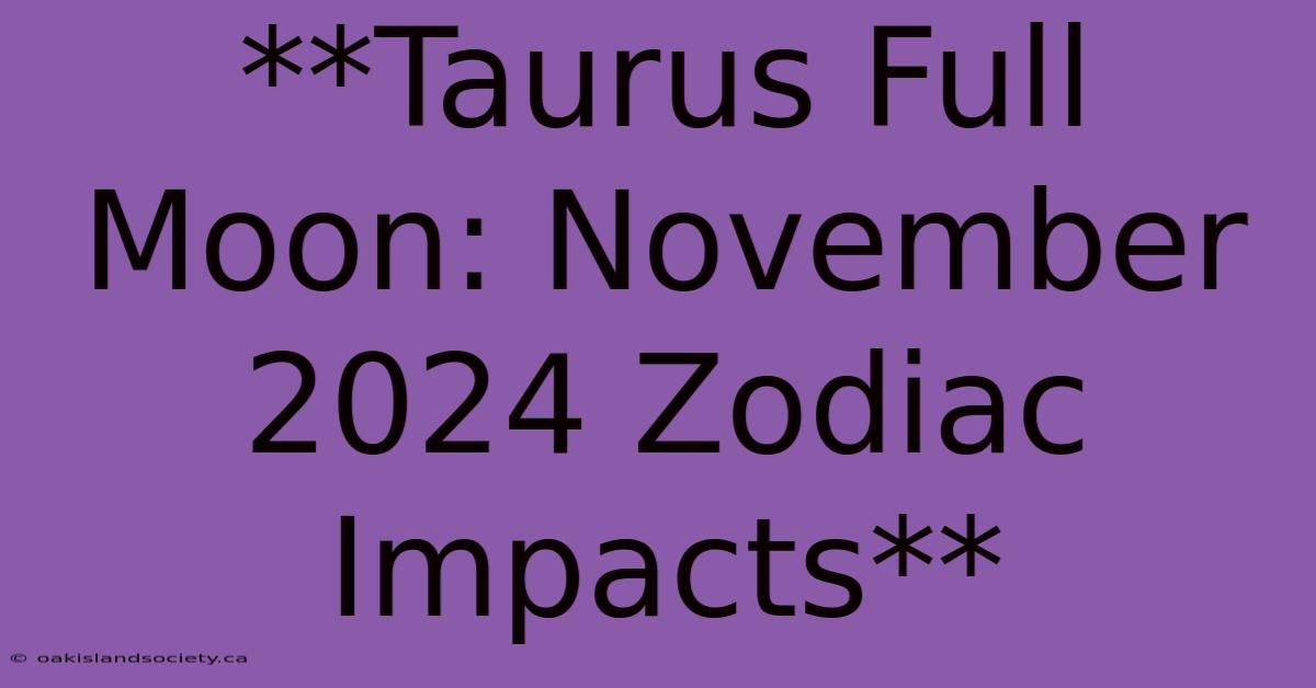 **Taurus Full Moon: November 2024 Zodiac Impacts**