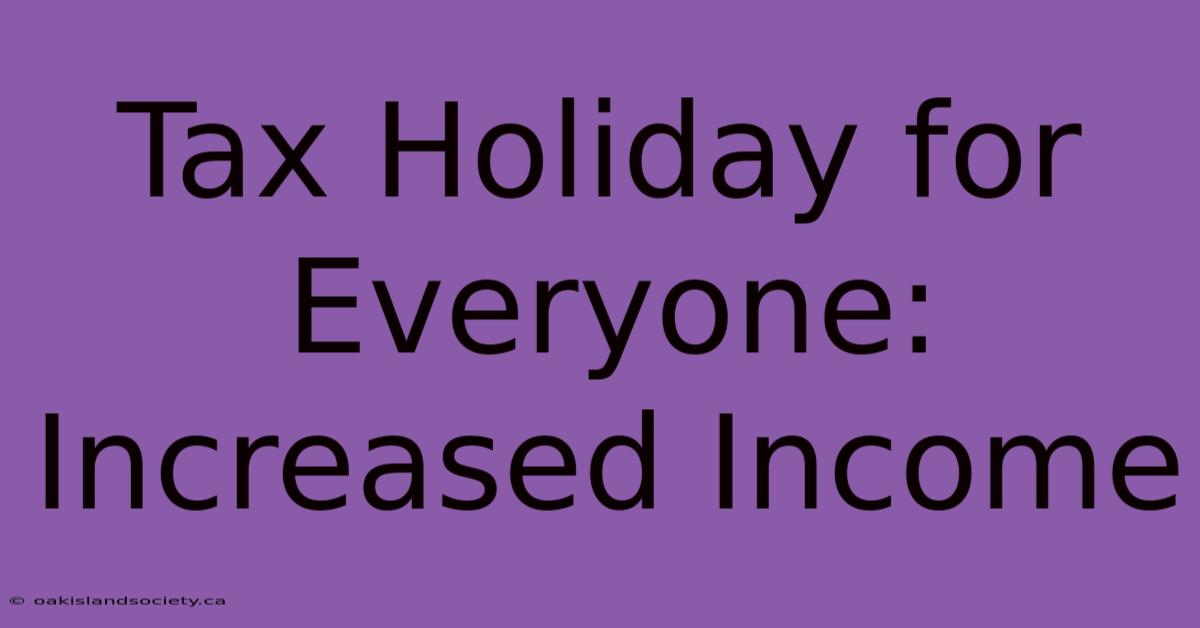 Tax Holiday For Everyone: Increased Income