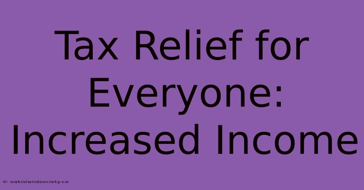 Tax Relief For Everyone: Increased Income