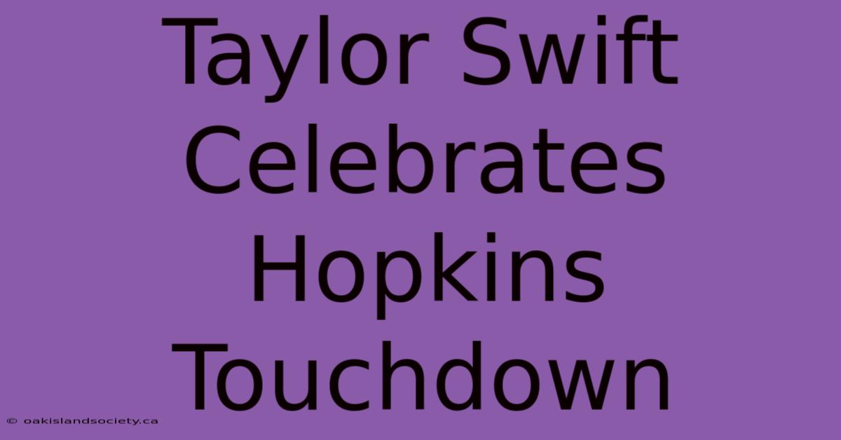 Taylor Swift Celebrates Hopkins Touchdown 