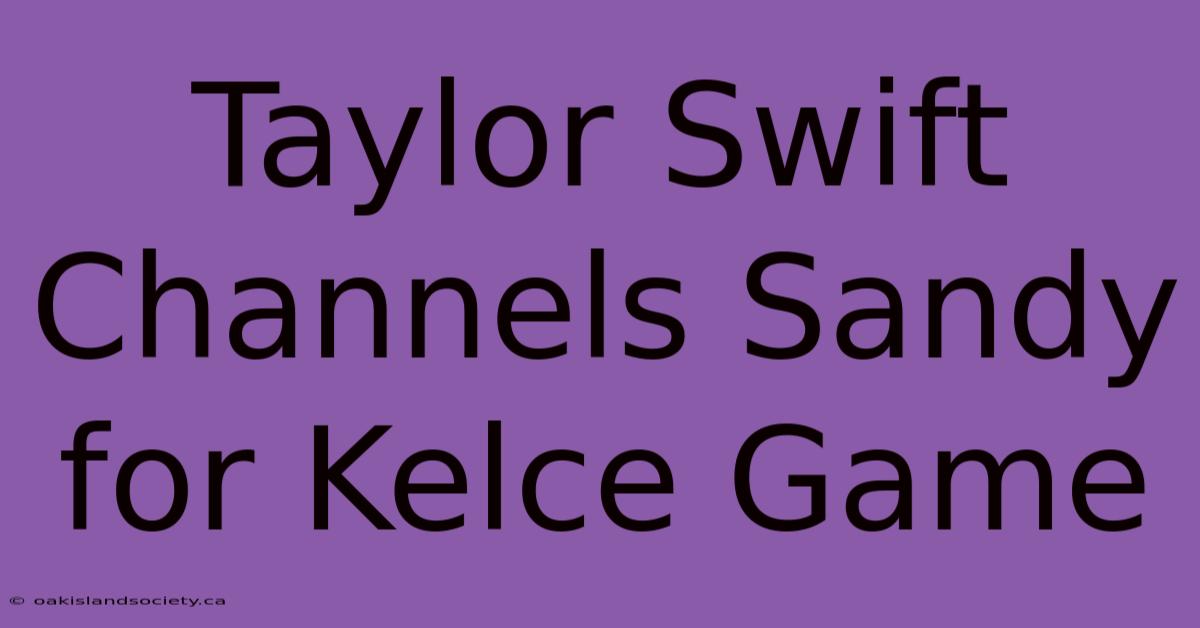 Taylor Swift Channels Sandy For Kelce Game