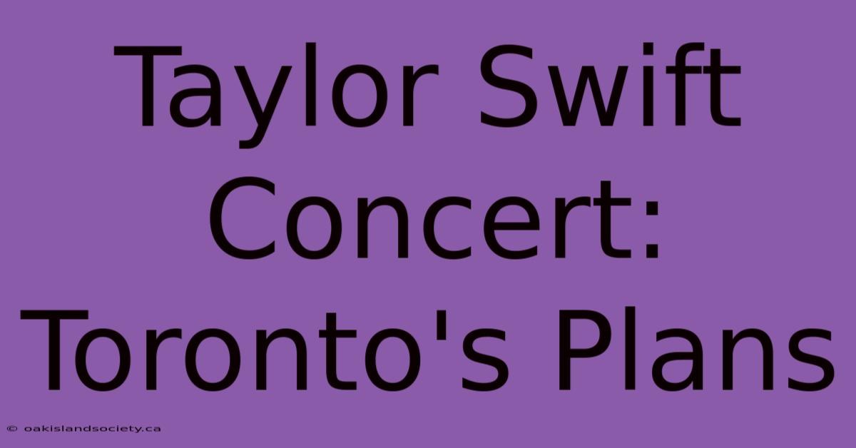 Taylor Swift Concert: Toronto's Plans 