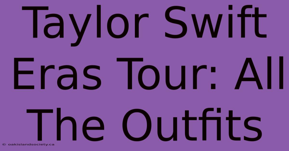 Taylor Swift Eras Tour: All The Outfits