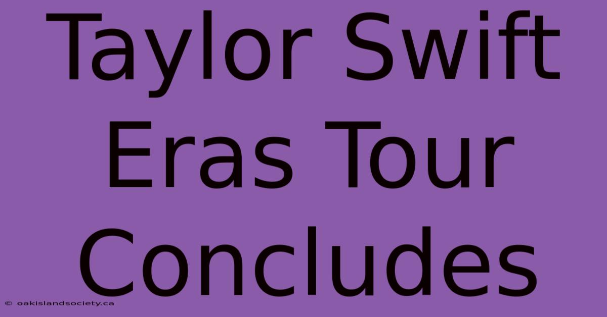 Taylor Swift Eras Tour Concludes