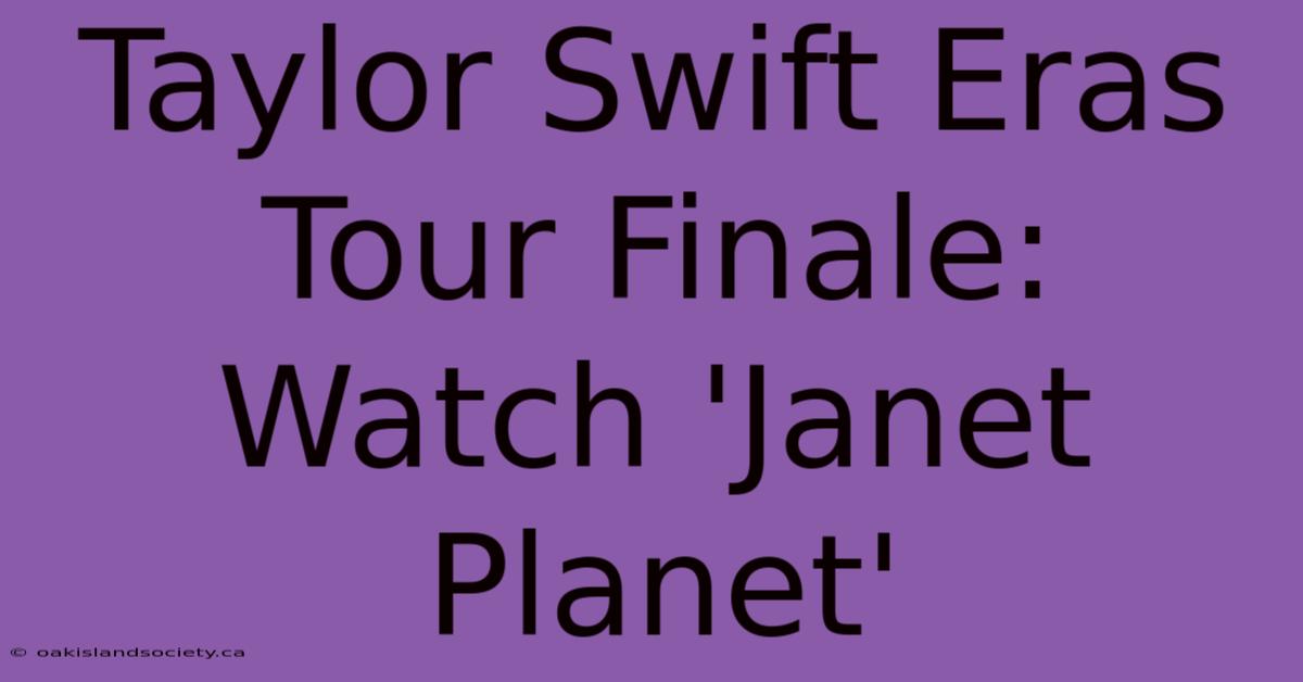 Taylor Swift Eras Tour Finale: Watch 'Janet Planet'