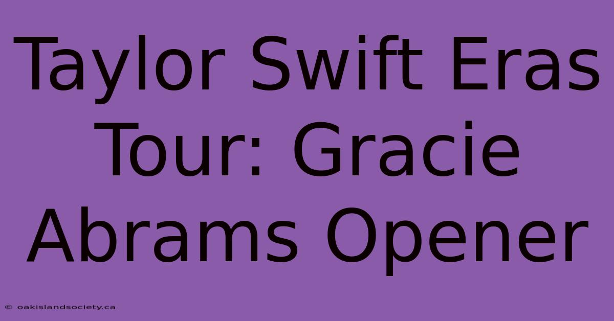 Taylor Swift Eras Tour: Gracie Abrams Opener