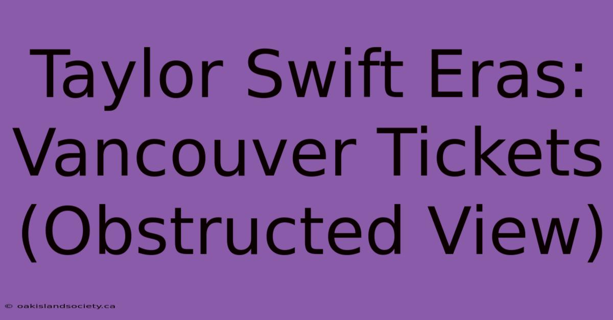 Taylor Swift Eras: Vancouver Tickets (Obstructed View)